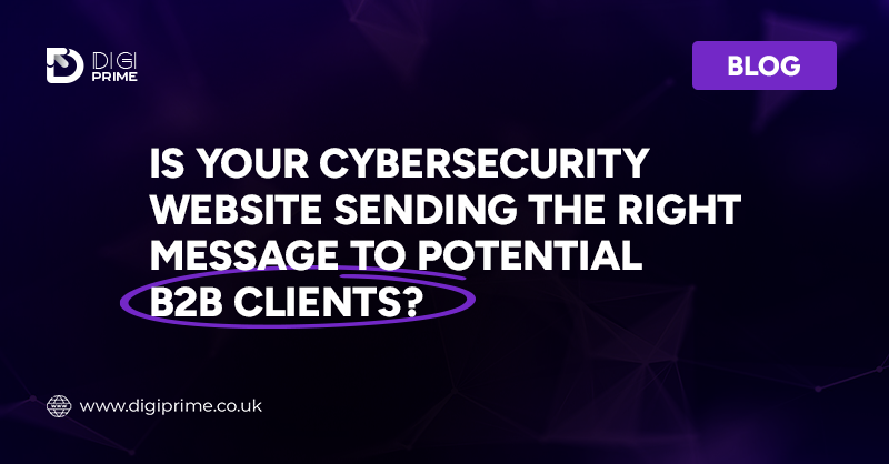 Is Your Cybersecurity Website Sending the Right Message to Potential B2B Clients